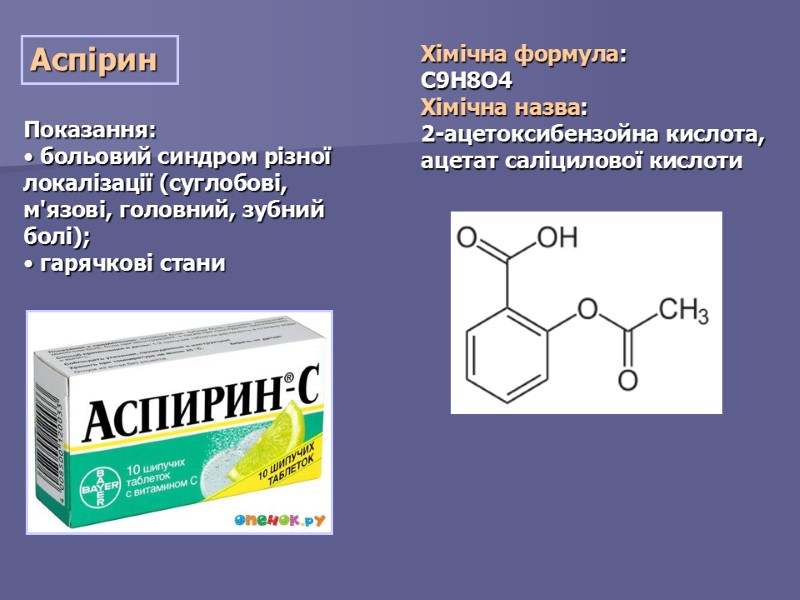 Аспірин  Показання:   больовий синдром різної локалізації (суглобові, м'язові, головний, зубний болі);